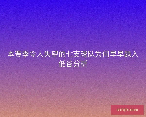 本赛季令人失望的七支球队为何早早跌入低谷分析 本赛季令人失望的七支球队为何早早跌入低谷分析