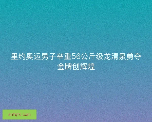 里约奥运男子举重56公斤级龙清泉勇夺金牌创辉煌
